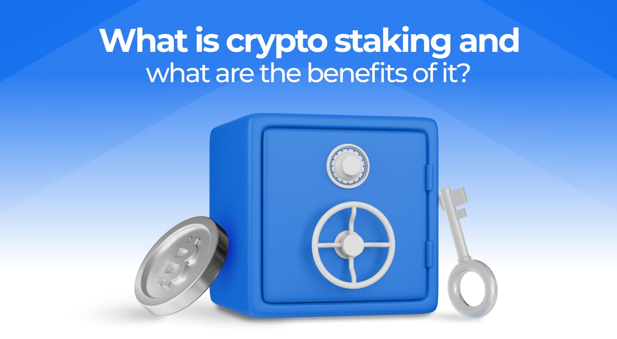 What is crypto staking and what are the benefits of it?