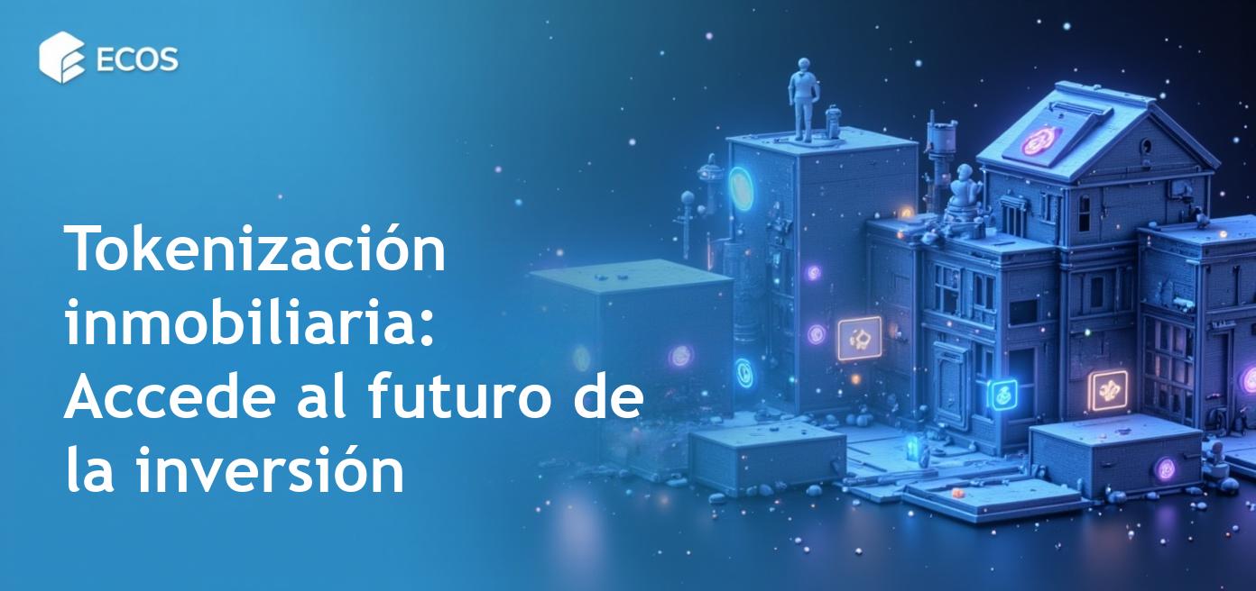 Inversión inmobiliaria tokenizada: Beneficios, proceso y futuro