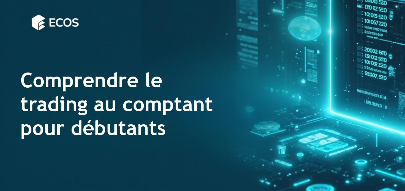 Trading au comptant : principes, avantages et risques pour les débutants