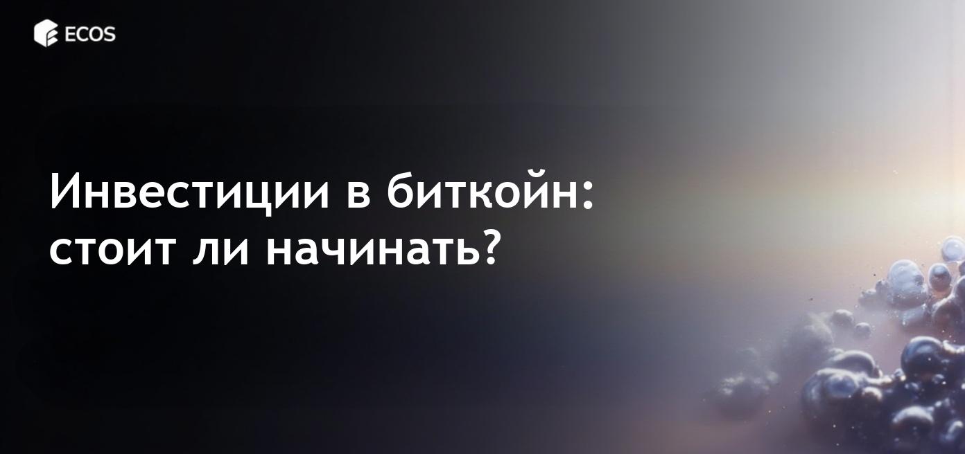 Инвестиции в биткойн: стоит ли начинать?