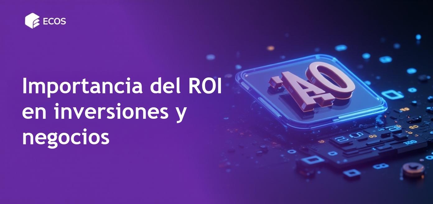 Cálculo del ROI: Cómo calcular e interpretar el retorno de inversión